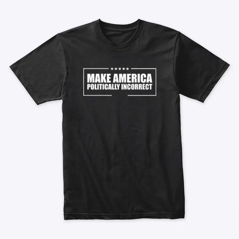 MAKE AMERICA POLITICALLY INCORRECT